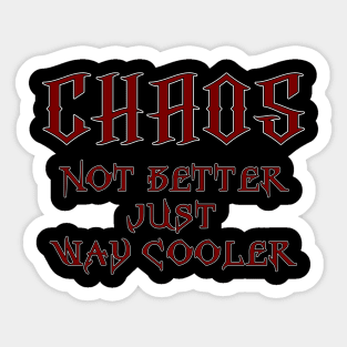 Chaos, Not Better Just Way Cooler Sticker